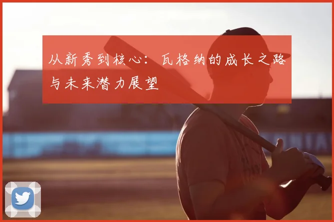 从新秀到核心：瓦格纳的成长之路与未来潜力展望