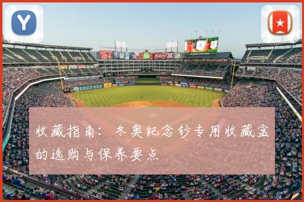 收藏指南：冬奥纪念钞专用收藏盒的选购与保养要点