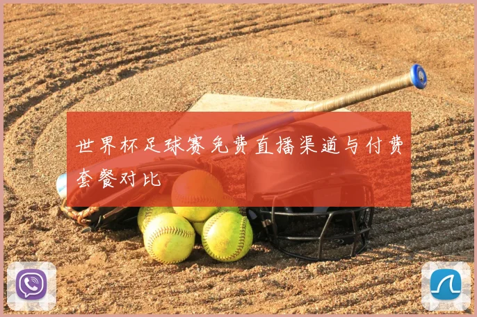 世界杯足球赛免费直播渠道与付费套餐对比